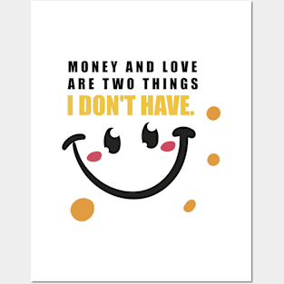 Money and love are two things I don't have. Posters and Art